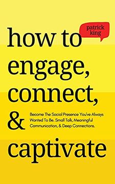 portada How to Engage, Connect, & Captivate: Become the Social Presence You'Ve Always Wanted to be. Small Talk, Meaningful Communication, & Deep Connections (in English)