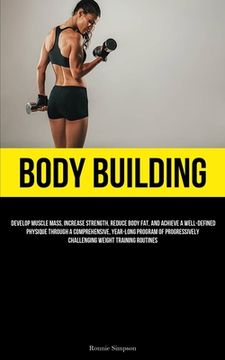 portada Body Building: Develop Muscle Mass, Increase Strength, Reduce Body Fat, And Achieve A Well-Defined Physique Through A Comprehensive, (in English)
