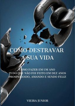 portada Como Destravar A Sua Vida. COMO FAZER EM UM ANO TUDO QUE NÃO FOI FEITO EM DEZ ANOS PROSPERANDO, AMANDO E SENDO FELIZ (en Portugués)