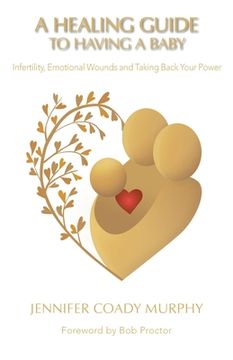portada A Healing Guide to Having a Baby: Infertility, Emotional Wounds and Taking Back Your Power (in English)