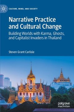 portada Narrative Practice and Cultural Change: Building Worlds with Karma, Ghosts, and Capitalist Invaders in Thailand (en Inglés)