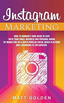 portada Instagram Marketing: How to Dominate Your Niche in 2019 With Your Small Business and Personal Brand by Marketing on a Super Popular Social Media Platform and Leveraging its Influencers (en Inglés)