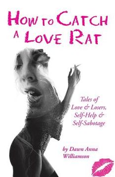 portada How to Catch a Love Rat: Tales of Love & Losers, Self-Help & SELF-Sabotage (en Inglés)