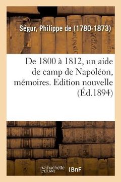 portada de 1800 À 1812, Un Aide de Camp de Napoléon, Mémoires. Edition Nouvelle (en Francés)