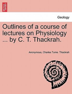 portada outlines of a course of lectures on physiology ... by c. t. thackrah. (en Inglés)