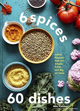 portada 6 Spices, 60 Dishes: Indian Recipes That are Simple, Fresh, and big on Taste (en Inglés)