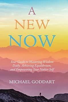 portada A new Now: Your Guide to Mastering Wisdom Daily, Achieving Equilibrium, and Empowering Your Nobler Self 
