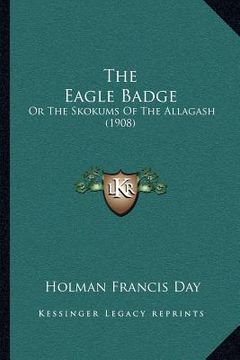 portada the eagle badge: or the skokums of the allagash (1908) (en Inglés)