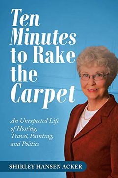 portada Ten Minutes to Rake the Carpet: An Unexpected Life of Hosting, Travel, Painting, and Politics [Idioma Inglés] (in English)