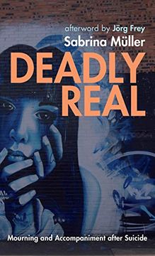portada Deadly Real: Mourning and Accompaniment After Suicide (en Inglés)