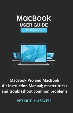 portada MacBook USER GUIDE for Beginners: MacBook Pro and MacBook Air Instruction Manual; master tricks and troubleshoot common problems (en Inglés)