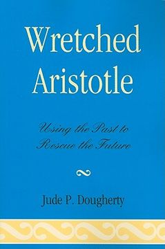 portada wretched aristotle: using the past to rescue the future (en Inglés)