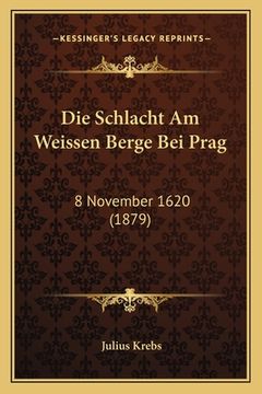 portada Die Schlacht Am Weissen Berge Bei Prag: 8 November 1620 (1879) (in German)