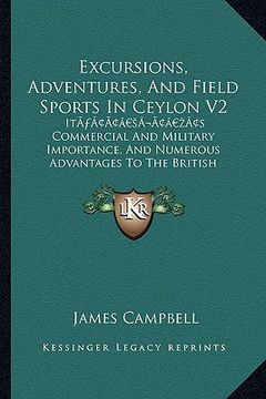 portada excursions, adventures, and field sports in ceylon v2: ita acentsacentsa a-acentsa acentss commercial and military importance, and numerous advantages (en Inglés)
