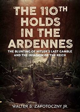 portada The 110th Holds in the Ardennes: The Blunting of Hitler's Last Gamble and the Invasion of the Reich (en Inglés)