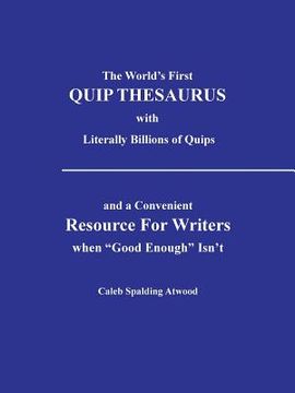 portada The World's First Quip Thesaurus with Literally Billions of Quips: And a Convenient Resource for Writers When Good Enough Isn T (en Inglés)