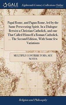 portada Papal Rome, and Pagan Rome, led by the Same Persecuting Spirit. In a Dialogue Betwixt a Christian Catholick, and one That Called Himself a Roman. The Second Edition, With Some few Variations 