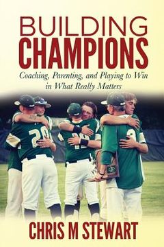 portada Building Champions: Coaching, Parenting, and Playing to win in What Really Matters (in English)