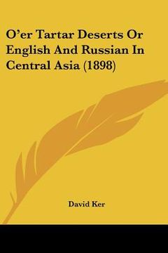 portada o'er tartar deserts or english and russian in central asia (1898) (en Inglés)