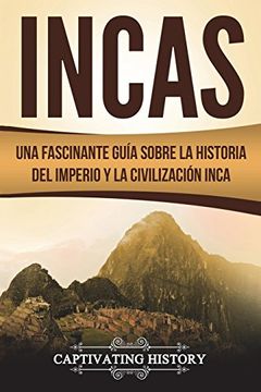 portada Incas: Una Fascinante Guía Sobre la Historia del Imperio y la Civilización Inca (Libro en Español 