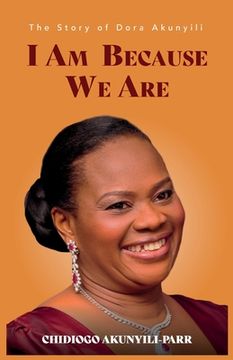 portada I Am Because We Are: The Story of Dora Akunyili (en Inglés)
