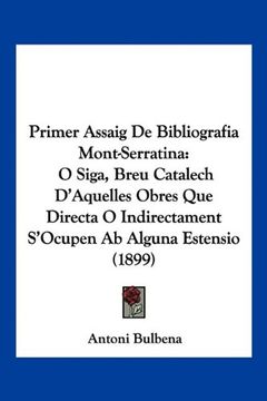 portada Primer Assaig de Bibliografia Mont-Serratina: O Siga, Breu Catalech D'aquelles Obres que Directa o Indirectament S'ocupen ab Alguna Estensio (1899) (in Spanish)