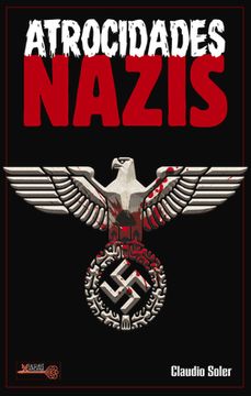 portada Atrocidades Nazis: ¿Por Qué Los Nazis Cometieron Los Actos Más Abyectos de la Historia de la Humanidad?