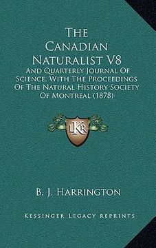 portada the canadian naturalist v8: and quarterly journal of science, with the proceedings of the natural history society of montreal (1878) (en Inglés)