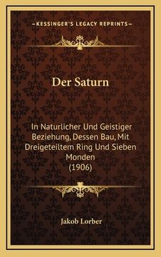 portada Der Saturn: In Naturlicher Und Geistiger Beziehung, Dessen Bau, Mit Dreigeteiltem Ring Und Sieben Monden (1906)
