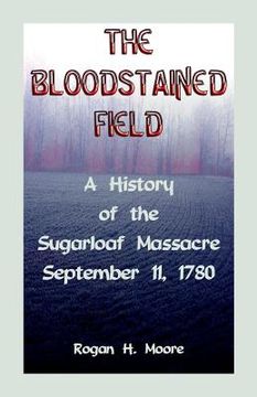 portada The Bloodstained Field: A History of the Sugarloaf Massacre, September 11, 1780 (en Inglés)