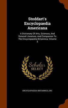 portada Stoddart's Encyclopaedia Americana: A Dictionary Of Arts, Sciences, And General Literature, And Companion To The Encyclopaedia Britannica, Volume 3