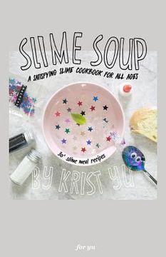 portada Slime Soup: A Satisfying Slime Cookbook For All Ages (en Inglés)
