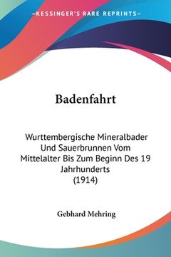 portada Badenfahrt: Wurttembergische Mineralbader Und Sauerbrunnen Vom Mittelalter Bis Zum Beginn Des 19 Jahrhunderts (1914) (en Alemán)