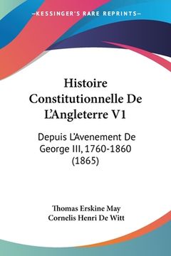 portada Histoire Constitutionnelle De L'Angleterre V1: Depuis L'Avenement De George III, 1760-1860 (1865) (en Francés)