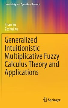 portada Generalized Intuitionistic Multiplicative Fuzzy Calculus Theory and Applications (en Inglés)