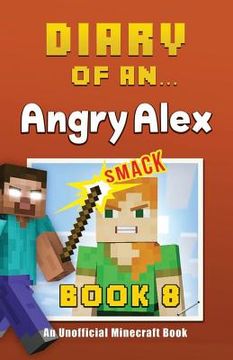 portada Diary of an Angry Alex: Book 8 [An Unofficial Minecraft Book]