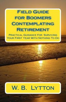 portada Field Guide for Boomers Contemplating Retirement: How to Navigate the First Year with Nothing To Do