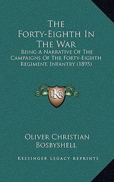 portada the forty-eighth in the war: being a narrative of the campaigns of the forty-eighth regiment, infantry (1895) (en Inglés)
