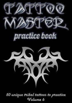 portada Tattoo Master Practice Book - 50 Unique Tribal Tattoos to Practice: 7 X 10(17.78 X 25.4 CM) Size Page with 3 Dots Per Inch to Practice with Real Hand- (en Inglés)