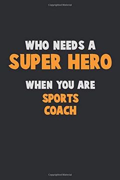 portada Who Need a Super Hero, When you are Sports Coach: 6x9 Career Pride 120 Pages Writing Nots (in English)