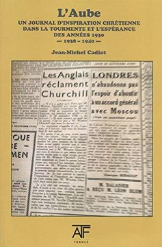 portada L'aube 1938 (Iii): Un Journal D'inspiration Chra (C)Tienne Dans la Tourmente et L'espa (C)Rance des Anna (C)Es1930 a Septembre 1938 a Juin 1940 a (in French)