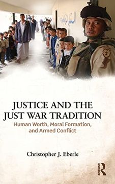 portada Justice and the Just war Tradition: Human Worth, Moral Formation, and Armed Conflict