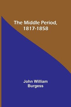 portada The Middle Period, 1817-1858 (in English)