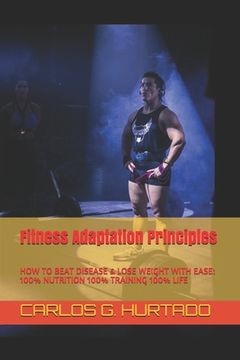 portada Fitness Adaptation Principles: 100% Nutrition 100% Training 100% Life: How to Achieve: Permanent Fat Loss - Maximum Performance