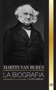 portada Martin van Buren: La Biografía del Abogado, Diplomático y Presidente Estadounidense que Derrotó a la Política (in Spanish)