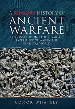 portada A Sensory History of Ancient Warfare: Reconstructing the Physical Experience of War in the Classical World (en Inglés)