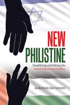 portada New Philistine: Simplifying and Solving the Israeli Palestinian Conflict (en Inglés)