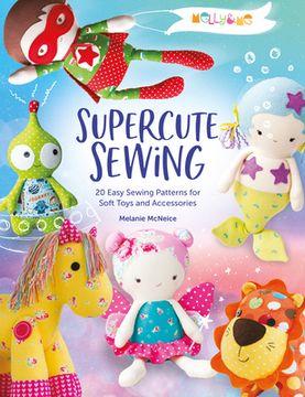 portada Melly & me: Supercute Sewing: 20 Easy Sewing Patterns for Soft Toys and Accessories (en Inglés)