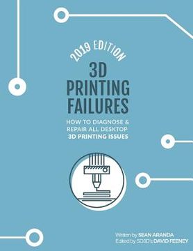 portada 3D Printing Failures: 2019 Edition: How to Diagnose and Repair ALL Desktop 3D Printing Issues (en Inglés)