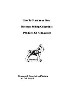 portada how to start your own business selling collectible products of schnauzers (en Inglés)